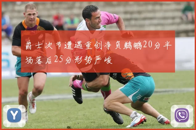 爵士次节遭遇重创净负鹈鹕20分半场落后25分形势严峻